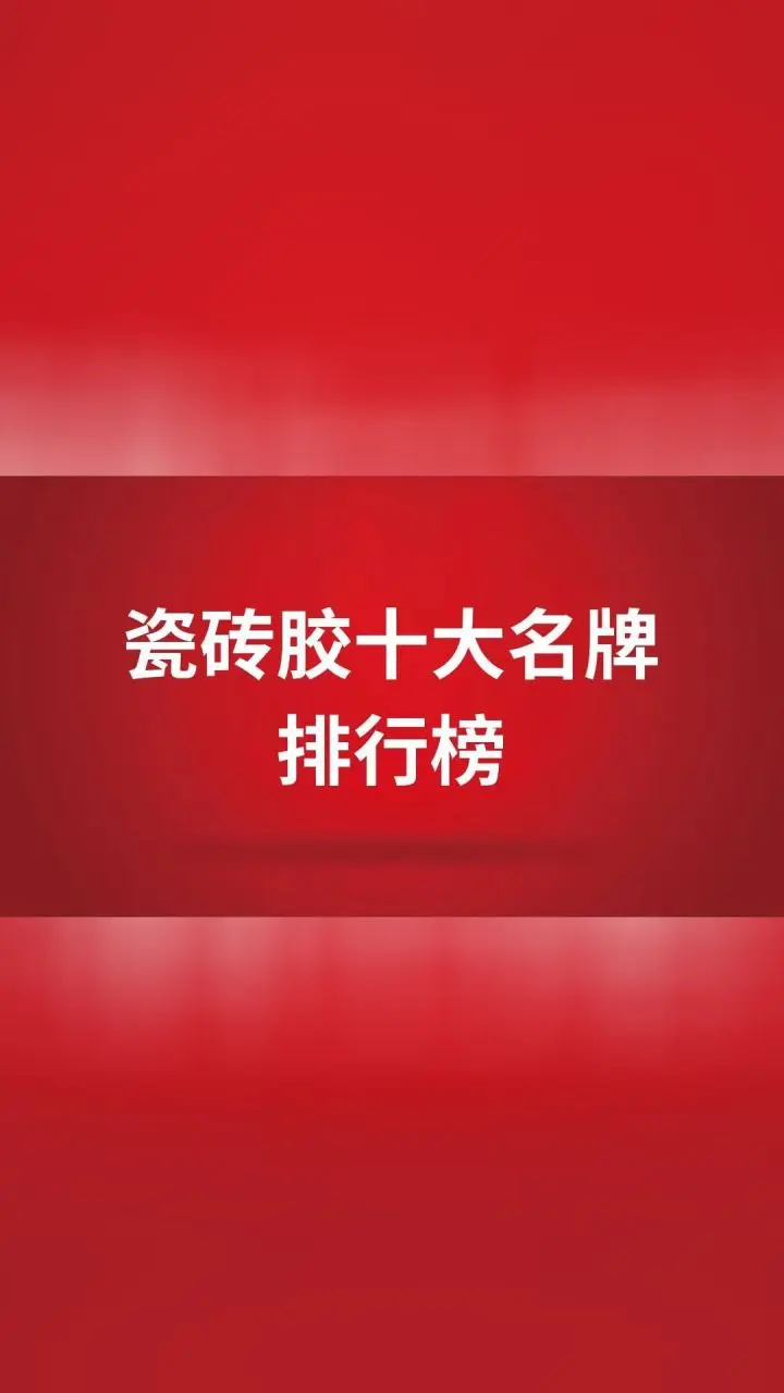 进口瓷砖胶十大名牌排行榜有哪些(进口瓷砖胶十大名牌排行榜有哪些呢) 进口瓷砖胶十大名牌排行榜有哪些(进口瓷砖胶十大名牌排行榜有哪些呢)
